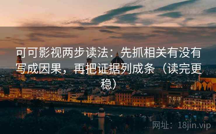 可可影视两步读法：先抓相关有没有写成因果，再把证据列成条（读完更稳）