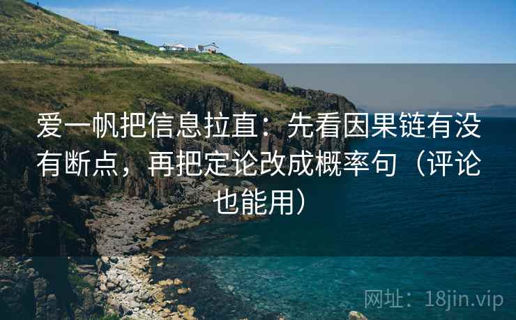 爱一帆把信息拉直:先看因果链有没有断点,再把定论改成概率句(评论也能用)